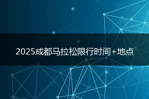 2025成都马拉松限行时间+地点