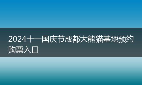 2024十一国庆节成都大熊猫基地预约购票入口