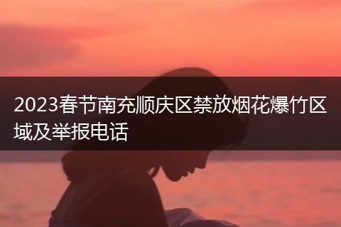 2023春节南充顺庆区禁放烟花爆竹区域及举报电话