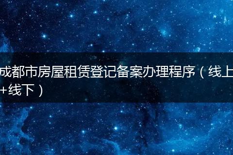 成都市房屋租赁登记备案办理程序（线上+线下）