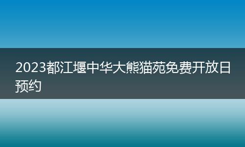 2023都江堰中华大熊猫苑免费开放日预约