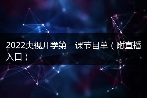 2022央视开学第一课节目单(附直播入口)