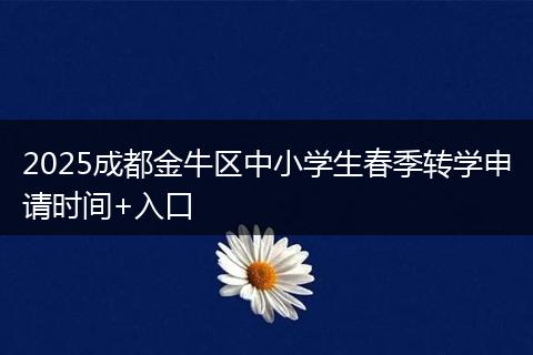 2025成都金牛区中小学生春季转学申请时间+入口