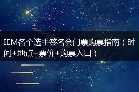 IEM各个选手签名会门票购票指南（时间+地点+票价+购票入口）