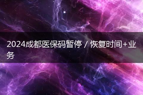 2024成都医保码暂停/恢复时间+业务