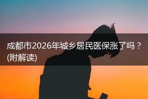 成都市2026年城乡居民医保涨了吗？(附解读)