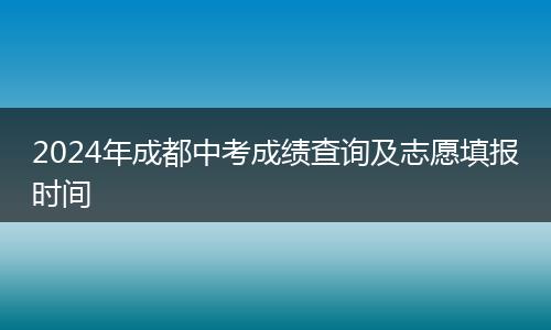 2024年成都中考成绩查询及志愿填报时间