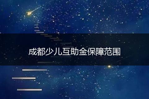 成都少儿互助金保障范围