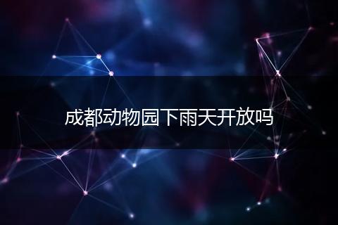 成都动物园下雨天开放吗