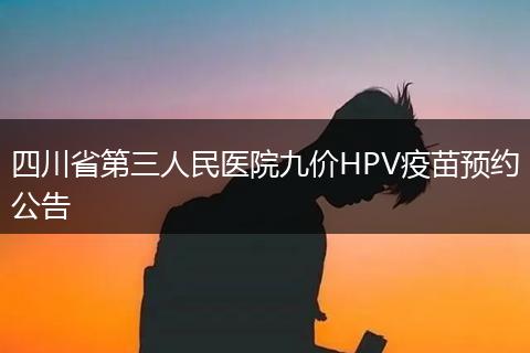 四川省第三人民医院九价HPV疫苗预约公告