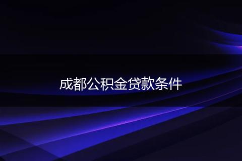 成都公积金贷款条件