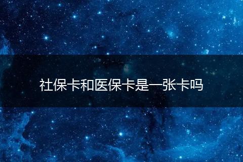 社保卡和医保卡是一张卡吗