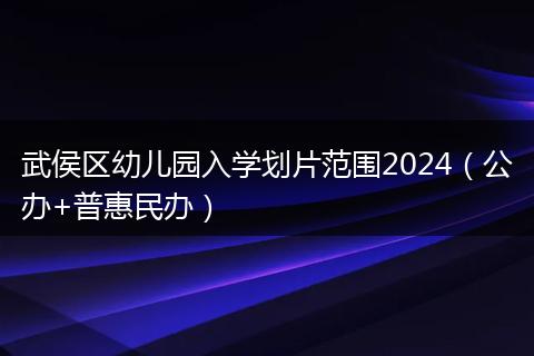 武侯区幼儿园入学划片范围2024（公办+普惠民办）