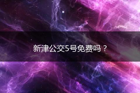 新津公交5号免费吗？
