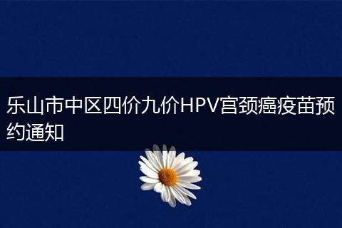 乐山市中区四价九价HPV宫颈癌疫苗预约通知