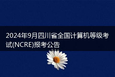 2024年9月四川省全国计算机等级考试(NCRE)报考公告