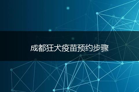 成都狂犬疫苗预约步骤