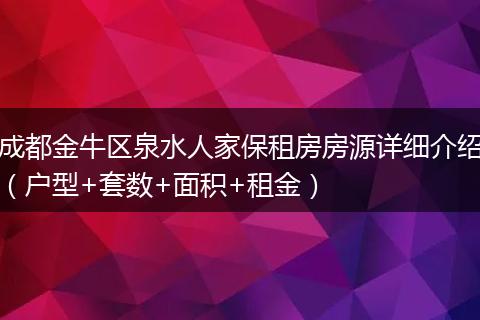 成都金牛区泉水人家保租房房源详细介绍（户型+套数+面积+租金）