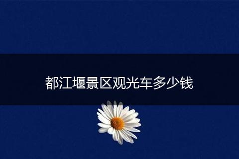 都江堰景区观光车多少钱