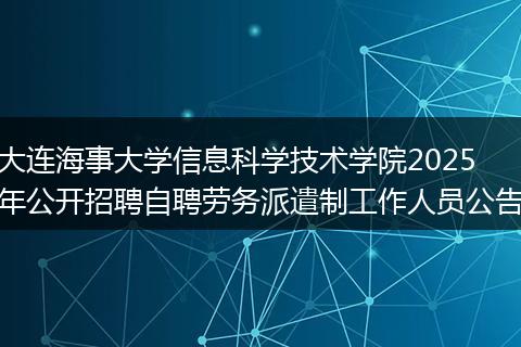 大连海事大学信息科学技术学院2025年公开招聘自聘劳务派遣制工作人员公告