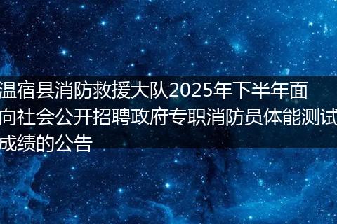 温宿县消防救援大队2025年下半年面向社会公开招聘政府专职消防员体能测试成绩的公告