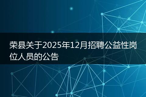 荣县关于2025年12月招聘公益性岗位人员的公告