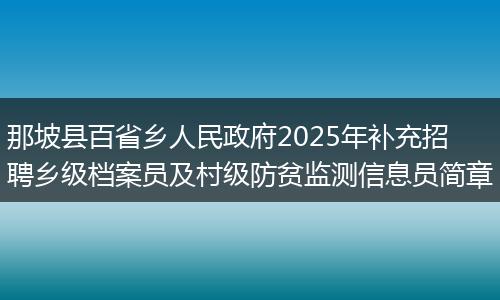 那坡县百省乡人民政府2025年补充招聘乡级档案员及村级防贫监测信息员简章