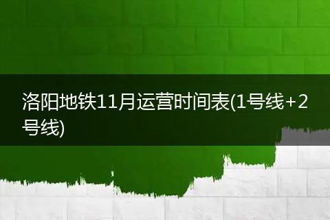 洛阳地铁11月运营时间表(1号线+2号线)