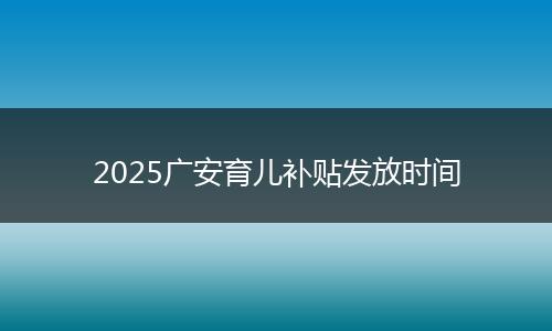 2025广安育儿补贴发放时间