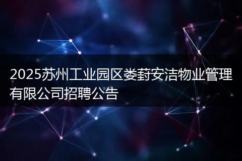 2025苏州工业园区娄葑安洁物业管理有限公司招聘公告