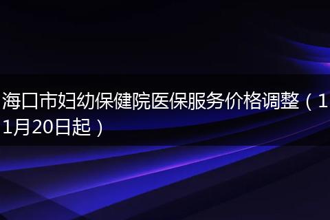 海口市妇幼保健院医保服务价格调整（11月20日起）
