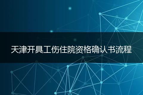 天津开具工伤住院资格确认书流程