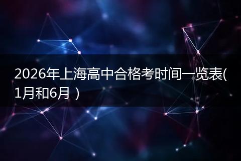 2026年上海高中合格考时间一览表(1月和6月)