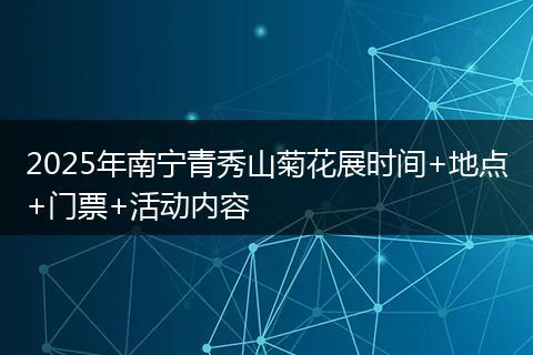 2025年南宁青秀山菊花展时间+地点+门票+活动内容