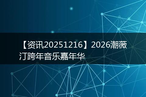 【资讯20251216】2026潮薇汀跨年音乐嘉年华
