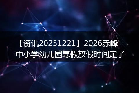 【资讯20251221】2026赤峰中小学幼儿园寒假放假时间定了