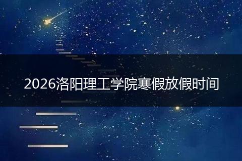2026洛阳理工学院寒假放假时间