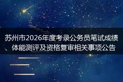 苏州市2026年度考录公务员笔试成绩、体能测评及资格复审相关事项公告