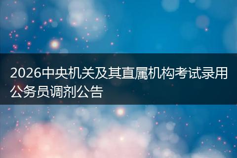 2026中央机关及其直属机构考试录用公务员调剂公告