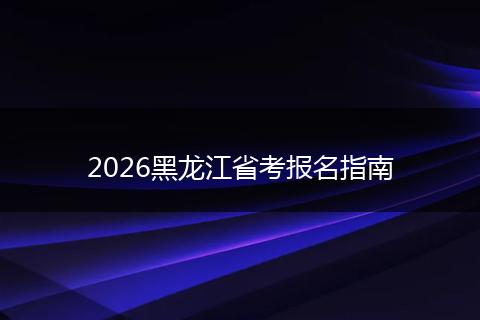 2026黑龙江省考报名指南