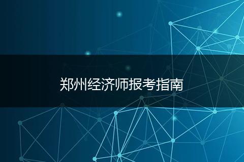 郑州经济师报考指南