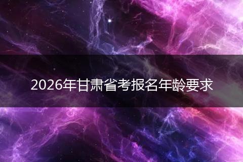 2026年甘肃省考报名年龄要求