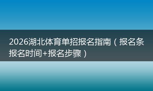 2026湖北体育单招报名指南（报名条报名时间+报名步骤）