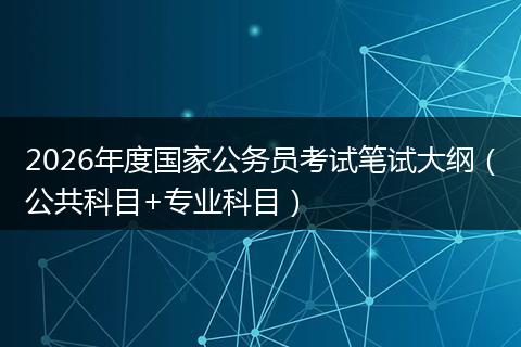 2026年度国家公务员考试笔试大纲（公共科目+专业科目）