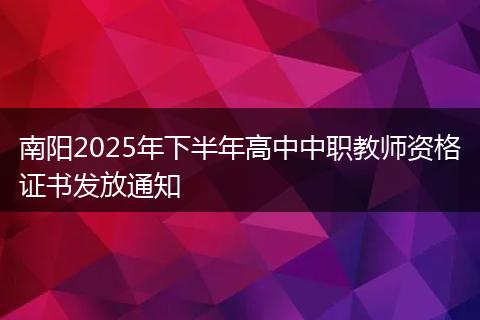 南阳2025年下半年高中中职教师资格证书发放通知