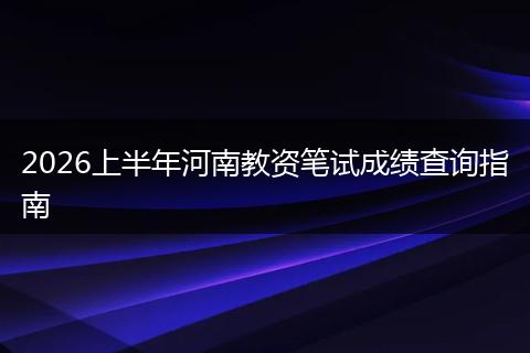 2026上半年河南教资笔试成绩查询指南