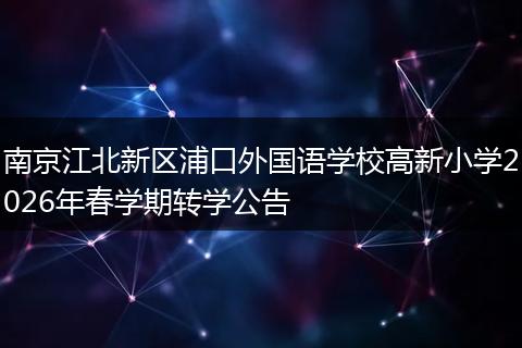 南京江北新区浦口外国语学校高新小学2026年春学期转学公告