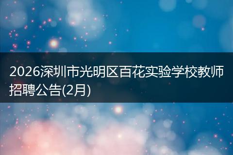 2026深圳市光明区百花实验学校教师招聘公告(2月)
