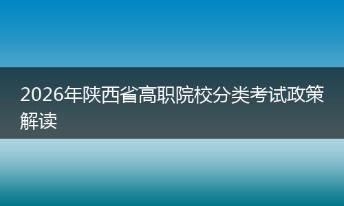 2026年陕西省高职院校分类考试政策解读