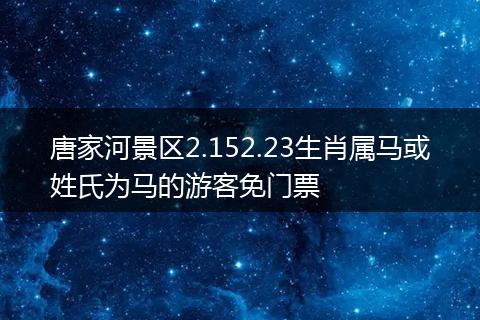 唐家河景区2.152.23生肖属马或姓氏为马的游客免门票